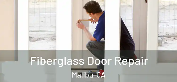 Fiberglass Door Repair Malibu-CA